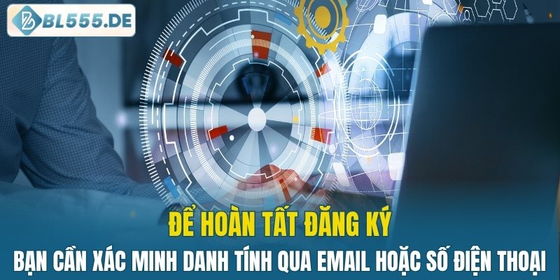 Bạn cần xác minh danh tính qua email hoặc số điện thoại