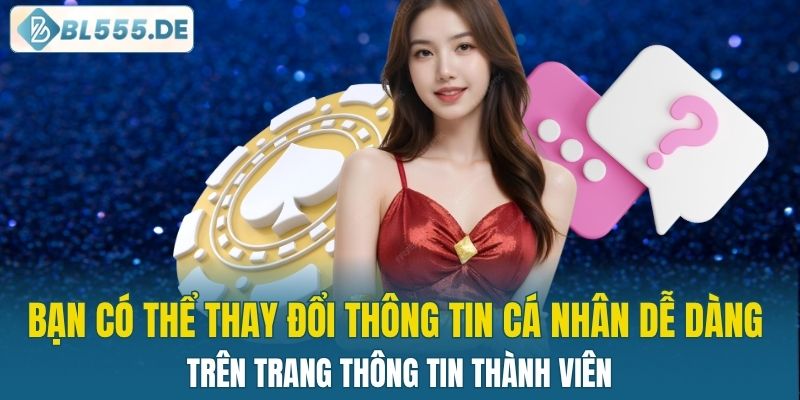 Bạn có thể thay đổi thông tin cá nhân dễ dàng tại nhà cái
