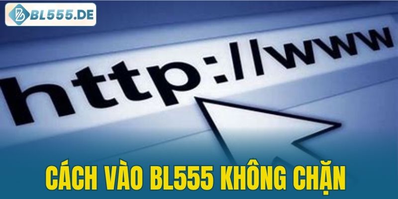 cách vào BL555 không chặn