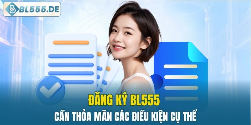 Đăng ký BL555 cần thỏa mãn các điều kiện cụ thể