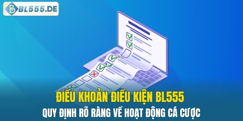 Điều khoản điều kiện BL555 quy định rõ ràng về hoạt động cá cược