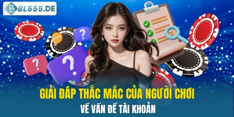 Giải đáp thắc mắc của người chơi về vấn đề tài khoản