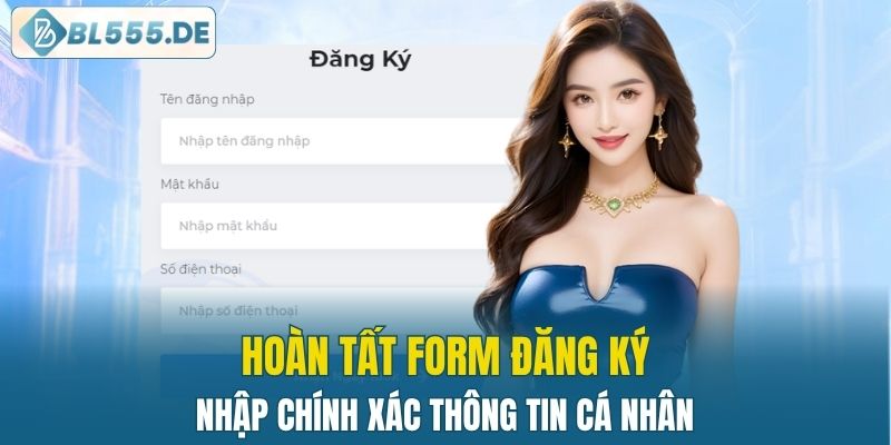 Hoàn tất form đăng ký, nhập chính xác thông tin cán nhân