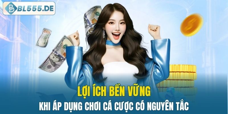 Lợi ích bền vững khi áp dụng chơi cá cược có nguyên tắc