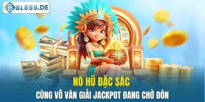 Nổ hũ đặc sắc cùng vô vàn giải Jackpot đang chờ đón