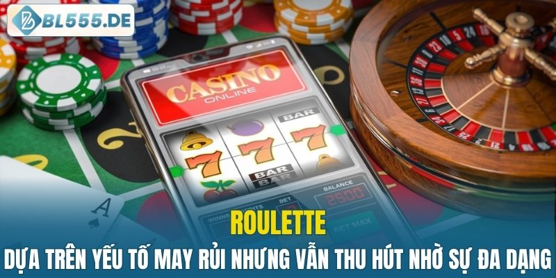 Roulette thu hút nhờ sự đa dạng trong cách đặt cược