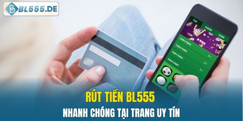 Rút tiền BL555 nhanh chóng tại trang uy tín