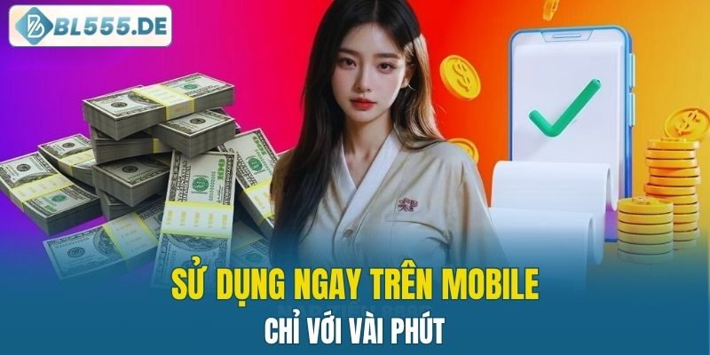 Sử dụng ngay trên mobile chỉ với vài phút