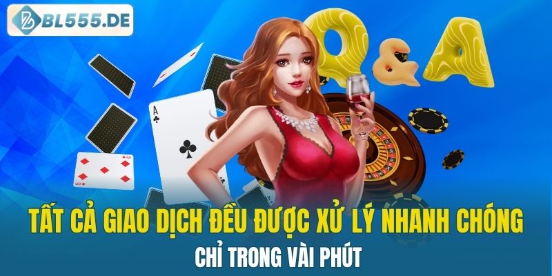 Tất cả giao dịch đều được xử lý nhanh chóng chỉ trong vài phút