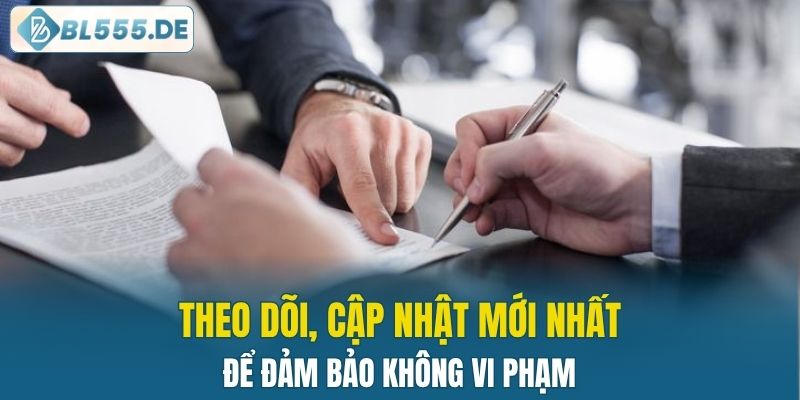 Theo dõi, cập nhật mới nhất để đảm bảo không vi phạm