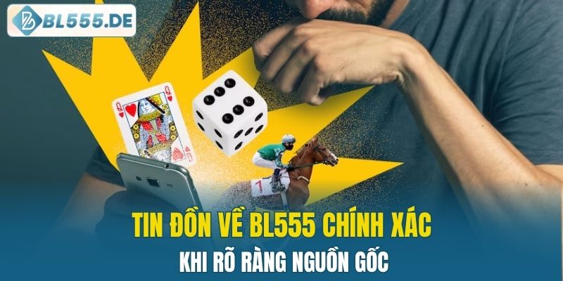 Tin đồn về BL555 chính xác khi rõ ràng nguồn gốc